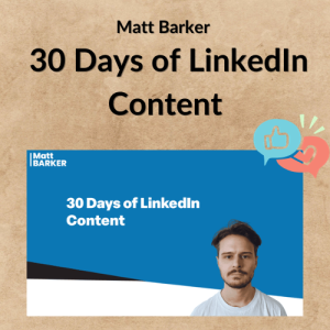 Matt Barker – 30 Days of LinkedIn Content