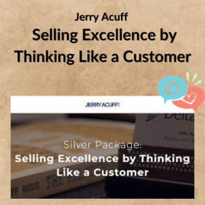 Jerry Acuff – Selling Excellence by Thinking Like a Customer