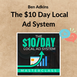 Ben Adkins – The $10 Day Local Ad System