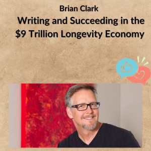 Brian Clark - Writing and Succeeding in the $9 Trillion Longevity Economy