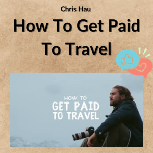 Chris Hau – How To Get Paid To Travel