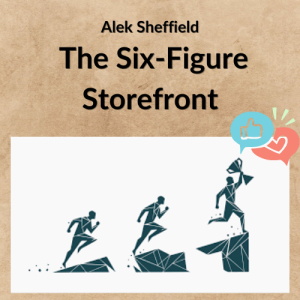 Alek Sheffield – The Six-Figure Storefront