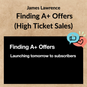 James Lawrence – Finding A+ Offers (High Ticket Sales)