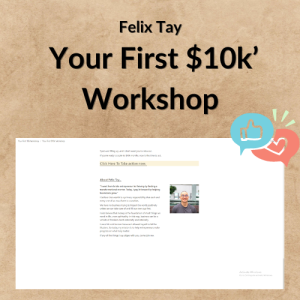 Felix Tay - Your First $10k’ Workshop