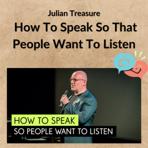 Julian Treasure – How To Speak So That People Want To Listen