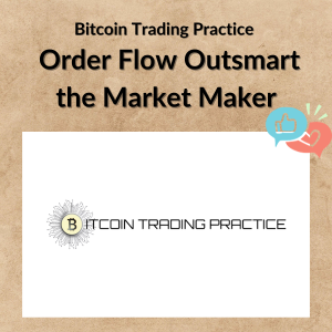 Bitcoin Trading Practice – Order Flow Outsmart the Market Maker