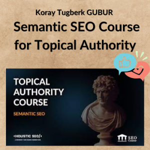 Koray Tugberk GUBUR – Semantic SEO Course for Topical Authority