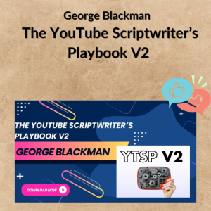 George Blackman – The YouTube Scriptwriter’s Playbook V2