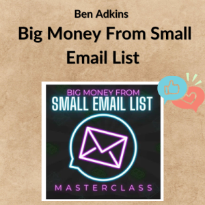 Ben Adkins – Big Money From Small Email List