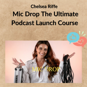 Chelsea Riffe – Mic Drop The Ultimate Podcast Launch Course