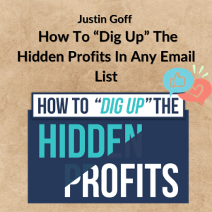 Justin Goff – How To “Dig Up” The Hidden Profits In Any Email List