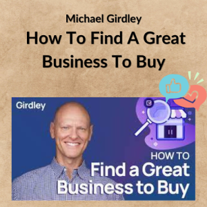 Michael Girdley – How To Find A Great Business To Buy