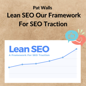 Pat Walls – Lean SEO Our Framework For SEO Traction