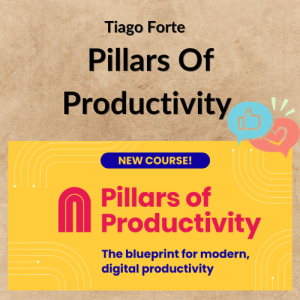 Tiago Forte – Pillars Of Productivity