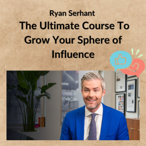 Ryan Serhant – The Ultimate Course To Grow Your Sphere of Influence