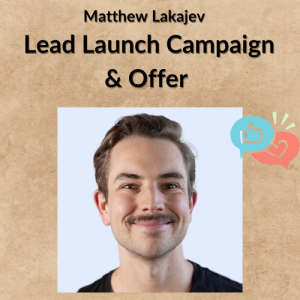 Matthew Lakajev – Lead Launch Campaign & Offer