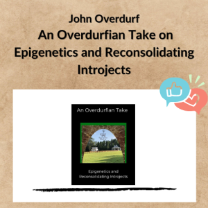 John Overdurf – An Overdurfian Take on Epigenetics and Reconsolidating Introjects