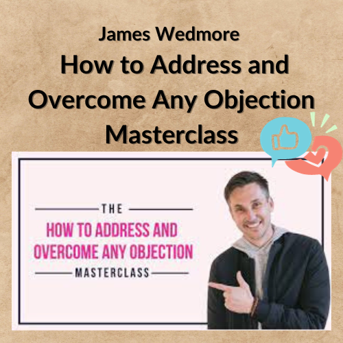 James Wedmore – How to Address and Overcome Any Objection Masterclass 1 Noi dung doan van ban cua ban 7 1 1