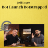 Jeff Lopez - Bot Launch Botstrapped