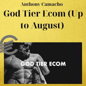 Anthony Camacho – God Tier Ecom (Up to August)