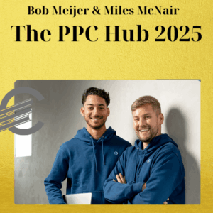 Bob Meijer & Miles McNair – The PPC Hub 2025
