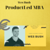 Wes Bush – ProductLed MBA