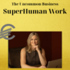 The Uncommon Business – SuperHuman Work