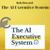 Rob Howard – The AI Executive System